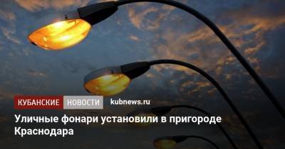 Уличные фонари установили в пригороде Краснодара - kubnews.ru - Краснодарский край - Краснодар - Благоустройство