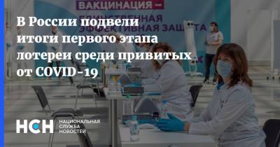 В России подвели итоги первого этапа лотереи среди привитых от COVID-19 - nsn.fm - Россия