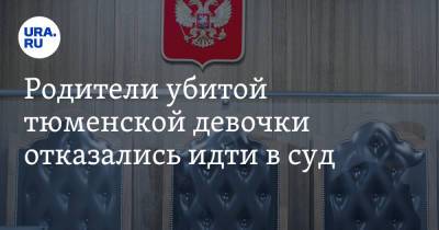 Родители убитой тюменской девочки отказались идти в суд - ura.news - Тюмень
