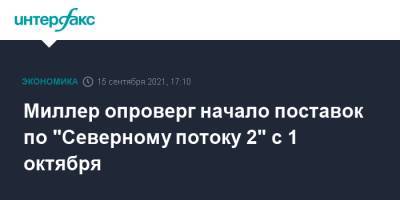 Алексей Миллер - Миллер опроверг начало поставок по "Северному потоку 2" с 1 октября - interfax.ru - Москва - Ленинградская обл. - Германия - район Кингисеппский