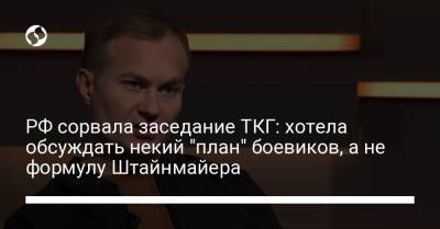 Сергей Гармаш - РФ сорвала заседание ТКГ: хотела обсуждать некий "план" боевиков, а не формулу Штайнмайера - liga.net - Москва - Россия - Украина - Киев - Донецк - Луганск
