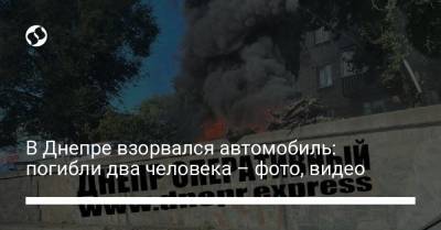 Богдан Хмельницкий - В Днепре взорвался автомобиль: погибли два человека – фото, видео - liga.net - Украина - Днепр