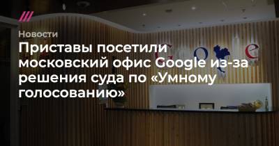Приставы приходили в московский офис Google, чтобы добиться исключения «Умного голосования» из поисковой выдачи - tvrain.ru - Москва - Россия