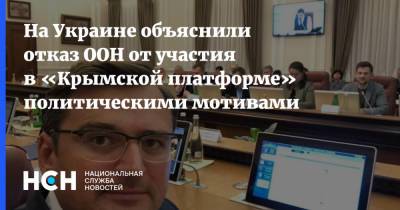 Дмитрий Кулеба - На Украине объяснили отказ ООН от участия в «Крымской платформе» политическими мотивами - nsn.fm - Украина - Киев - Крым