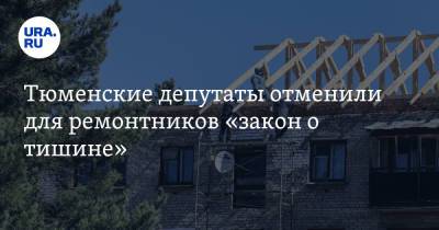 Тюменские депутаты отменили для ремонтников «закон о тишине» - ura.news - Тюмень