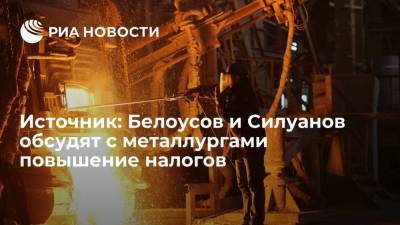 Антон Силуанов - Алексей Сазанов - Андрей Белоусов - Источник: Белоусов и Силуанов обсудят с металлургическими компаниями повышение налогов - smartmoney.one - Россия