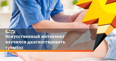 Искусственный интеллект научился диагностировать тромбоз - ridus.ru