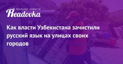 Как власти Узбекистана зачистили русский язык на улицах своих городов - readovka.news - Москва - Россия - Узбекистан