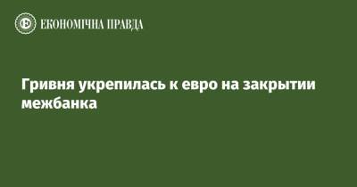 Гривня укрепилась к евро на закрытии межбанка - epravda.com.ua - США - Украина