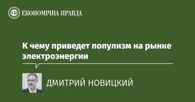 К чему приведет популизм на рынке электроэнергии - epravda.com.ua - Украина - Тарифы