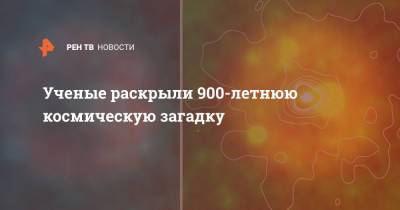 Ученые раскрыли 900-летнюю космическую загадку - ren.tv - Китай - Гонконг - Франция - Испания