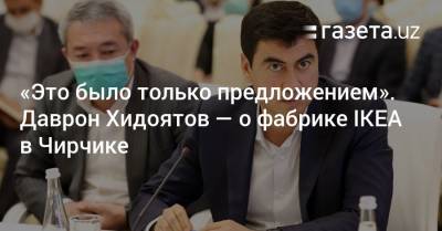 «Это было только предложением». Хоким — о запуске фабрики IKEA в Чирчике - gazeta.uz - Узбекистан - Турция - Ташкентская обл.