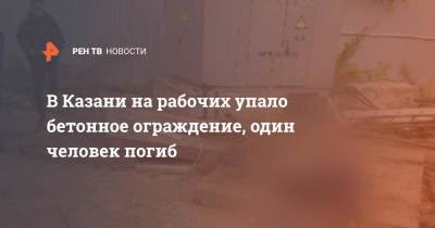 В Казани на рабочих упало бетонное ограждение, один человек погиб - ren.tv - респ. Татарстан - Казань - Пенза