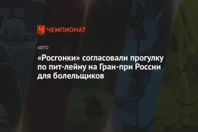«Росгонки» согласовали прогулку по пит-лейну на Гран-при России для болельщиков - championat.com - Россия