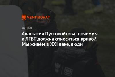 Анастасия Пустовойтова - Анастасия Пустовойтова: почему я к ЛГБТ должна относиться криво? Мы живём в XXI веке, люди - championat.com