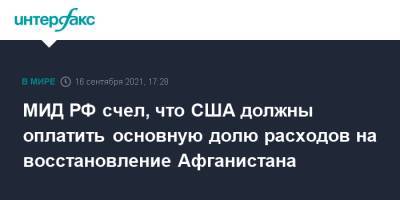 Мария Захарова - МИД РФ счел, что США должны оплатить основную долю расходов на восстановление Афганистана - interfax.ru - Москва - Россия - США - Афганистан