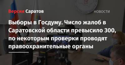 Выборы в Госдуму. Число жалоб в Саратовской области превысило 300, по некоторым проверки проводят правоохранительные органы - nversia.ru - Саратовская обл.