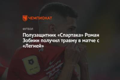 Леонид Федун - Роман Зобнин - Полузащитник «Спартака» Роман Зобнин получил травму в матче с «Легией» - championat.com - Сербия - Черногория