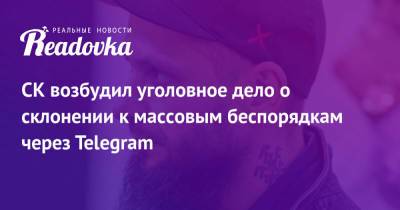 Дмитрий Чебанов - СК возбудил уголовное дело о склонении к массовым беспорядкам через Telegram - readovka.ru