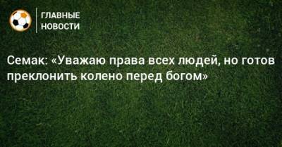 Сергей Семак - Семак: «Уважаю права всех людей, но готов преклонить колено перед богом» - bombardir.ru