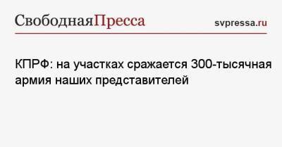 Геннадий Зюганов - Юрий Афонин - КПРФ: на участках сражается 300-тысячная армия наших представителей - svpressa.ru - Россия