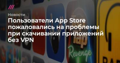 Пользователи App Store пожаловались на проблемы при скачивании приложений без VPN - tvrain.ru