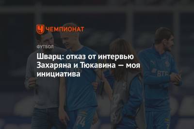 Сандро Шварц - Шварц: отказ от интервью Захаряна и Тюкавина – моя инициатива - championat.com - Германия
