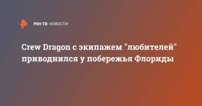Crew Dragon c экипажем "любителей" приводнился у побережья Флориды - ren.tv - шт.Флорида