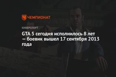GTA 5 сегодня исполнилось 8 лет — боевик вышел 17 сентября 2013 года - championat.com