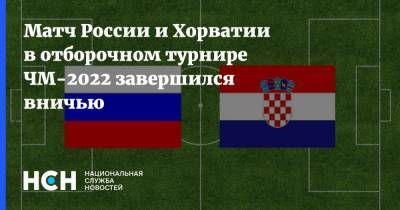 Валерий Карпин - Матч России и Хорватии в отборочном турнире ЧМ-2022 завершился вничью - nsn.fm - Россия - Мальта - Хорватия - Словения - Кипр - Словакия