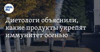 Михаил Гинзбург - Наталья Круглова - Диетологи объяснили, какие продукты укрепят иммунитет осенью - ura.news