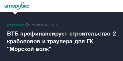 ВТБ профинансирует строительство 2 краболовов и траулера для ГК "Морской волк" - interfax.ru - Москва - Магаданская обл. - Хабаровск - Владивосток