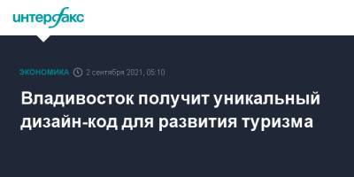 Зарина Догузова - Владивосток получит уникальный дизайн-код для развития туризма - interfax.ru - Москва - Приморье край - Владивосток