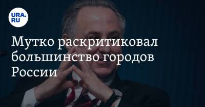 Владимир Путин - Виталий Мутко - Мутко раскритиковал большинство городов России - ura.news - Россия