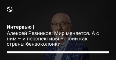 Леонид Кравчук - Алексей Резников - Интервью | Алексей Резников: Мир меняется. А с ним – и перспективы России как страны-бензоколонки - liga.net - Россия - США - Украина - Крым - Минск