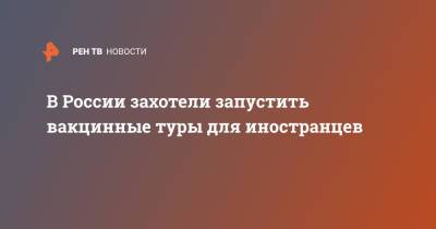 Зарина Догузова - В России захотели запустить вакцинные туры для иностранцев - ren.tv - Россия - Италия