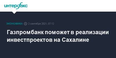 Газпромбанк поможет в реализации инвестпроектов на Сахалине - interfax.ru - Москва - Сахалинская обл.