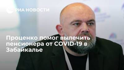 Валерий Иванов - Денис Проценко - Главврач больницы в Коммунарке Проценко помог вылечить пенсионера от COVID-19 в Забайкалье - ria.ru - Россия - Забайкальский край - Чита