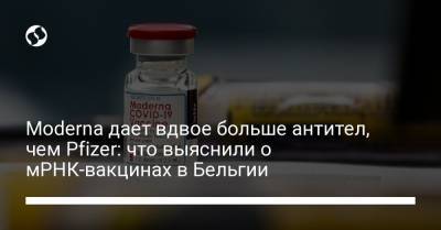Moderna дает вдвое больше антител, чем Pfizer: что выяснили о мРНК-вакцинах в Бельгии - liga.net - Украина - Бельгия