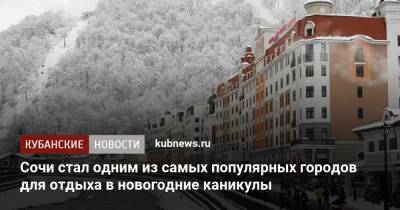 Сочи стал одним из самых популярных городов для отдыха в новогодние каникулы - kubnews.ru - Москва - Санкт-Петербург - Сочи - Краснодарский край - Челябинская обл. - Нижний Новгород - Казань - Петрозаводск - Пятигорск - Кисловодск