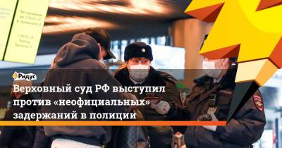 Верховный судРФ выступил против «неофициальных» задержаний вполиции - ridus.ru - Россия