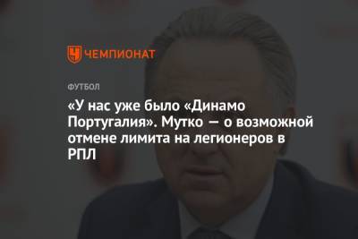 Виталий Мутко - «У нас уже было «Динамо Португалия». Мутко — о возможной отмене лимита на легионеров в РПЛ - championat.com - Португалия