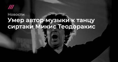 Умер автор музыки к танцу сиртаки Микис Теодоракис - tvrain.ru - Греция