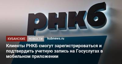 Клиенты РНКБ смогут зарегистрироваться и подтвердить учетную запись на Госуслугах в мобильном приложении - kubnews.ru - Россия