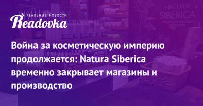 Андрей Трубников - Ирина Трубникова - Война за косметическую империю продолжается: Natura Siberica временно закрывает магазины и производство - readovka.ru - Эстония