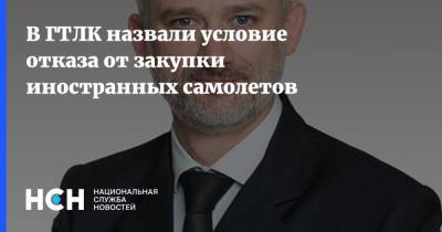 Евгений Дитрих - В ГТЛК назвали условие отказа от закупки иностранных самолетов - nsn.fm - Россия