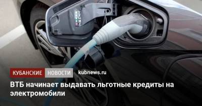 ВТБ начинает выдавать льготные кредиты на электромобили - kubnews.ru - Россия