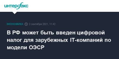 Максим Паршин - В РФ может быть введен цифровой налог для зарубежных IT-компаний по модели ОЭСР - interfax.ru - Москва - Россия