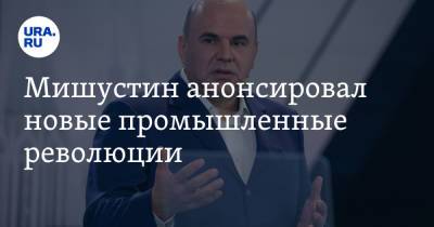 Михаил Мишустин - Мишустин анонсировал новые промышленные революции - ura.news - Россия