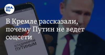 Владимир Путин - Дмитрий Песков - В Кремле рассказали, почему Путин не ведет соцсети - ura.news - Россия